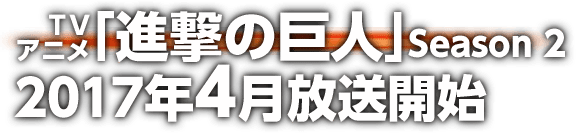 TVアニメ「進撃の巨人」Season 2 2017年4月放送開始