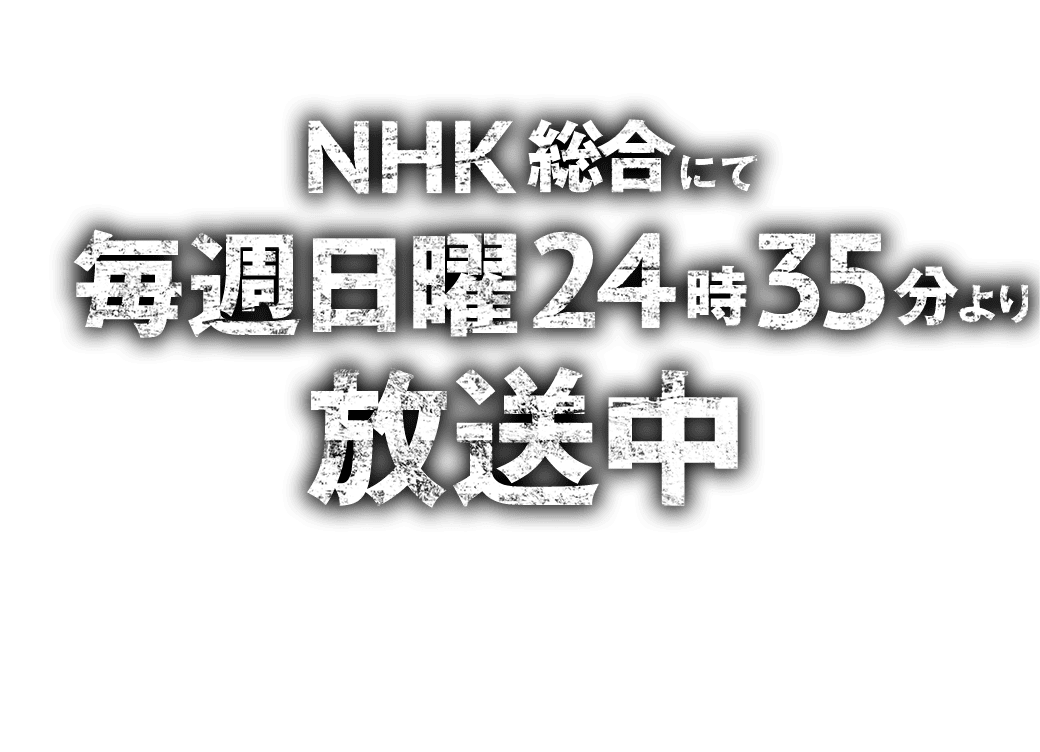 NHK総合にて 毎週日曜 25時35分より放送中
